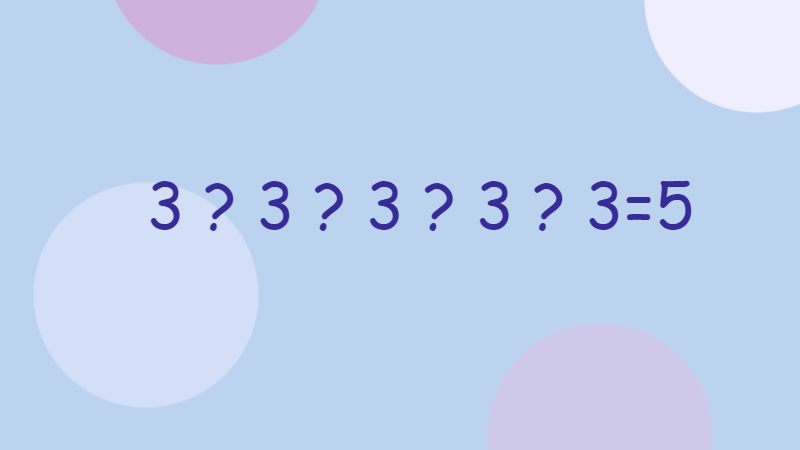 3 3 3 3 3 5 расставить знаки правильно, чтобы получилось 5